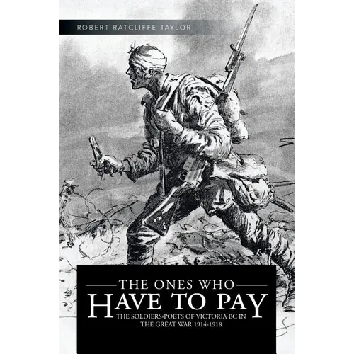 The Ones Who Have to Pay: The Soldiers-Poets of Victoria BC in the Great War 1914-1918 - Paperback