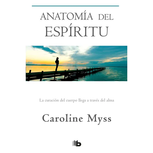 Anatomía del Espíritu: La Curación del Cuerpo Llega a Través del Alma / Anatomy of the Spirit - Paperback