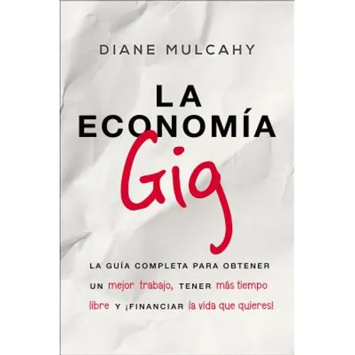 La Economía Gig: La Guía Completa Para Obtener Un Mejor Trabajo, Tener Más Tiempo Libre Y ¡Financiar La Vida Que Usted Quiere! - Paperback
