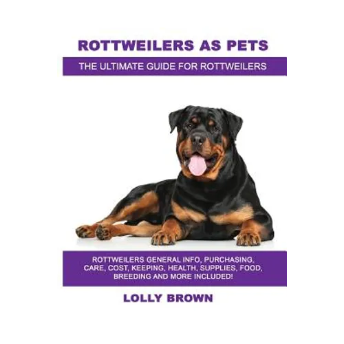 Rottweilers as Pets: Rottweilers General Info, Purchasing, Care, Cost, Keeping, Health, Supplies, Food, Breeding and More Included! The Ult - Paperback