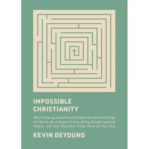Impossible Christianity: Why Following Jesus Does Not Mean You Have to Change the World, Be an Expert in Everything, Accept Spiritual Failure, and Fee - Hardcover