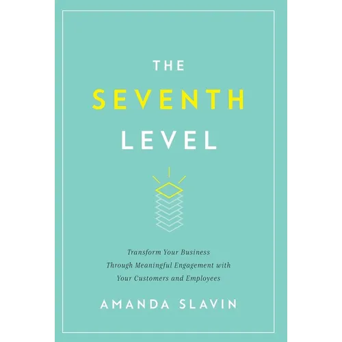 The Seventh Level: Transform Your Business Through Meaningful Engagement with Your Customers and Employees - Hardcover