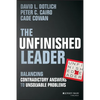 The Unfinished Leader: Balancing Contradictory Answers to Unsolvable Problems - Hardcover