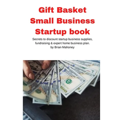 Gift Basket Small Business Startup book: Secrets to discount startup business supplies, fundraising & expert home business plan - Paperback