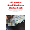 Gift Basket Small Business Startup book: Secrets to discount startup business supplies, fundraising & expert home business plan - Paperback