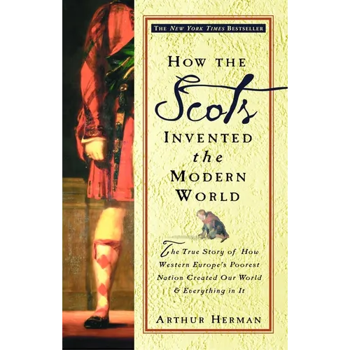 How the Scots Invented the Modern World: The True Story of How Western Europe's Poorest Nation Created Our World and Everything in It - Paperback