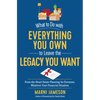 What to Do with Everything You Own to Leave the Legacy You Want: From-The-Heart Estate Planning for Everyone, Whatever Your Financial Situation - Paperback