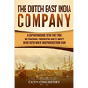 The Dutch East India Company: A Captivating Guide to the First True Multinational Corporation and Its Impact on the Dutch War of Independence from Spa - Paperback