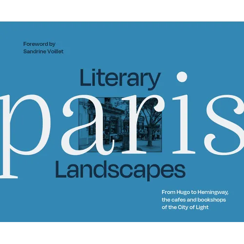 Literary Landscapes: Paris: From Hugo to Hemingway, the Cafes and Bookshops of the City of Light - Hardcover