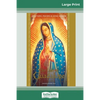 Our Lady of Guadalupe: Devotions, Prayers & Living Wisdom (16pt Large Print Edition) - Paperback
