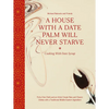A House with a Date Palm Will Never Starve: Cooking with Date Syrup: Forty-One Chefs and an Artist Create New and Classic Dishes with a Traditional Mi - Hardcover