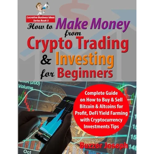 How to Make Money from Crypto Trading & Investing for Beginners: Complete Guide on How to Buy & Sell Bitcoin & Altcoins for Profit, DeFi Yield Farming - Paperback