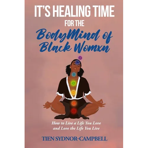 It's Healing Time for the BodyMind of Black Womxn: How to Live a Life You Love and Love the Life You Live - Paperback