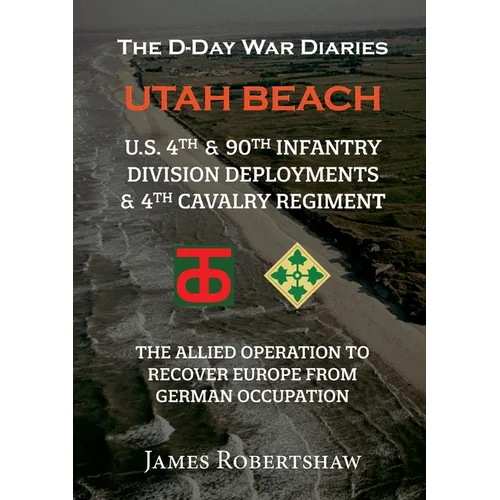 The D-Day War Diaries - Utah Beach (2023): US 4th and 90th Infantry Division Deployments & 4th Cavalry Regiment - Paperback