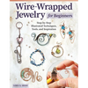 Wire-Wrapped Jewelry for Beginners: Step-By-Step Illustrated Techniques, Tools, and Inspiration - Paperback