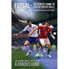 Futsal - The Perfect Game to Develop Soccer Skills: The Evidence and its Application - A Coach's Guide - Paperback
