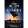 The Luminous Landscape of the Afterlife: Jordan's Message to the Living on What to Expect After Death - Paperback