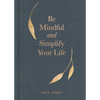 Be Mindful and Simplify Your Life - Hardcover
