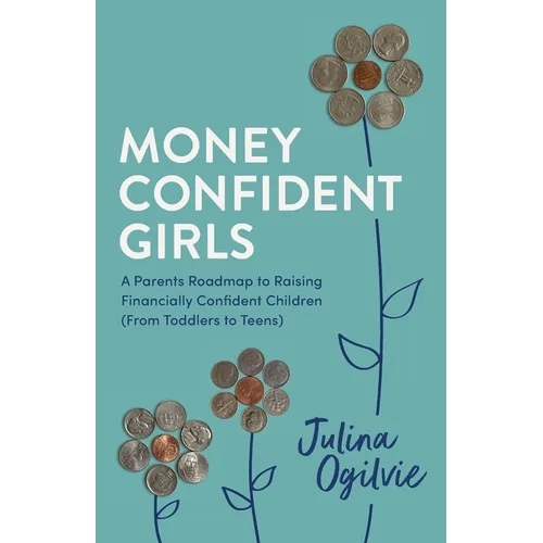 Money Confident Girls: A Parent's Roadmap to Raising Financially Confident Children (From Toddlers to Teens) - Paperback