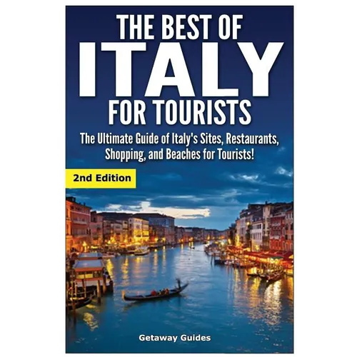 The Best of Italy for Tourists 2nd Edition: The Ultimate Guide of Italy's Sites, Restaurants, Shopping and Beaches for Tourists! - Paperback
