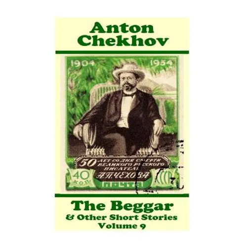 Anton Chekhov - The Beggar & Other Short Stories (Volume 9): Short story compilations from arguably the greatest short story writer ever. - Paperback