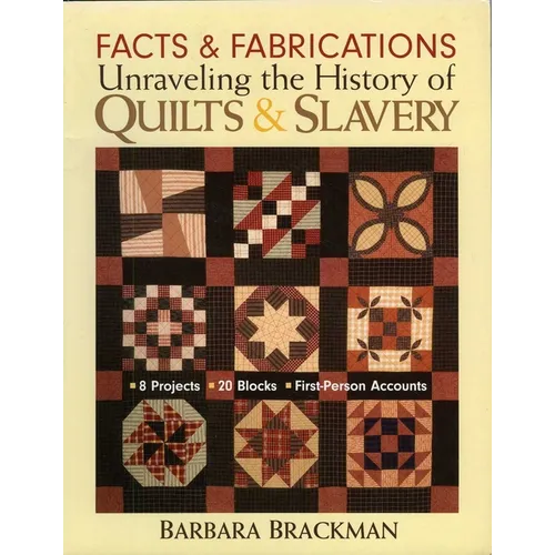 Facts & Fabrications - Unraveling the History of Quilts & Slavery: - 8 Projects - 20 Blocks - First-Person Accounts - Paperback