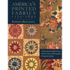 America's Printed Fabrics 1770_1890: - 8 Reproduction Quilt Projects - Historic Notes & Photographs - Dating Your Quilts - Paperback