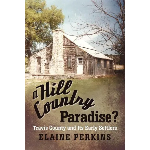 A Hill Country Paradise?: Travis County and Its Early Settlers - Paperback