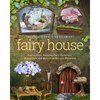 Fairy House: How to Make Amazing Fairy Furniture, Miniatures, and More from Natural Materials - Paperback
