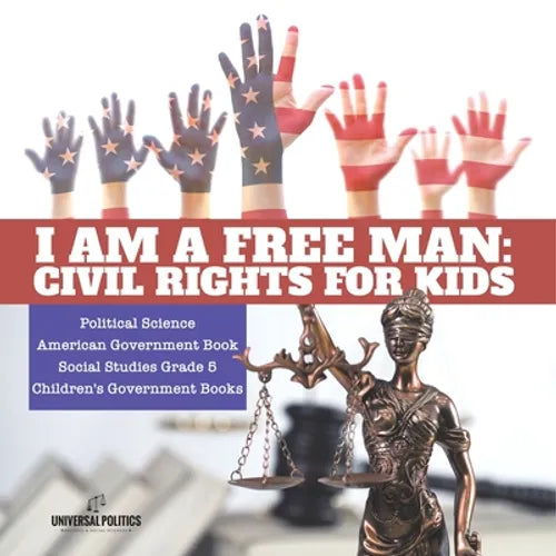 I am a Free Man: Civil Rights for Kids Political Science American Government Book Social Studies Grade 5 Children's Government Books - Paperback