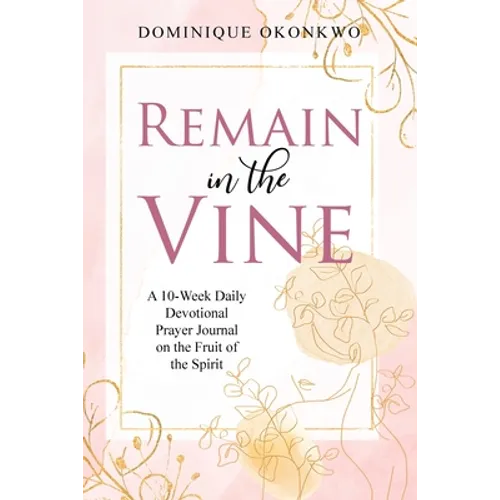 Remain in the Vine: A 10-Week Daily Devotional Prayer Journal on the Fruit of the Spirit - 5 Min. Bible Study for Women - Prompts for Wellbeing - Paperback