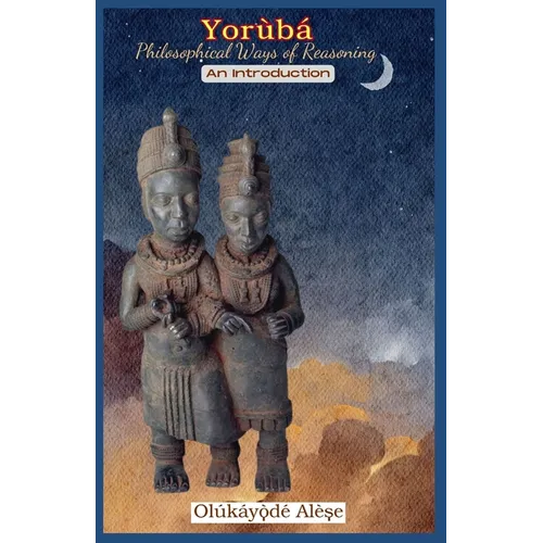 Yoruba Philosophical Ways of Reasoning: An Introduction - Paperback