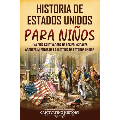 Historia de Estados Unidos para niños: Una guía cautivadora de los principales acontecimientos de la historia de Estados Unidos - Paperback