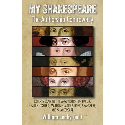 My Shakespeare: The Authorship Controversy: Experts Examine the Arguments for Bacon, Neville, Oxford, Marlowe, Mary Sidney, Shakspere, and Shakespeare - Paperback
