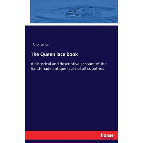 The Queen lace book: A historical and descriptive account of the hand-made antique laces of all countries - Paperback