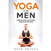 Yoga for Men: A Beginners Guide to Core Strength, Flexibility and Better Health - Paperback
