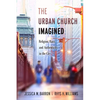 The Urban Church Imagined: Religion, Race, and Authenticity in the City - Paperback