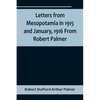 Letters from Mesopotamia in 1915 and January, 1916 From Robert Palmer, who was killed in the Battle of Um El Hannah, June 21, 1916, aged 27 years - Paperback
