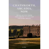 Chatsworth, Arcadia Now: Seven Scenes from the Life of an English Country House - Hardcover