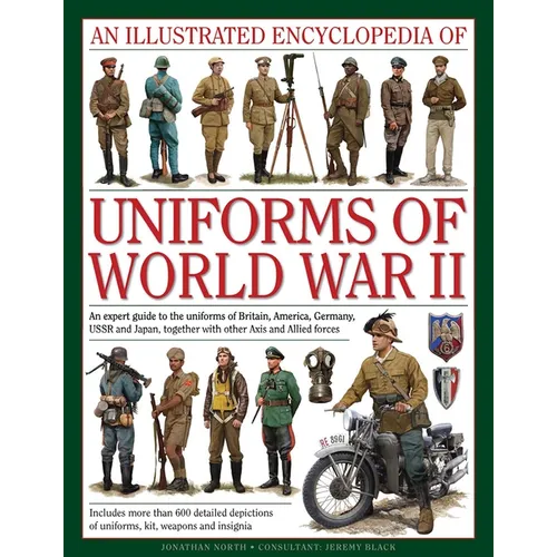 An Illustrated Encyclopedia of Uniforms of World War II: An Expert Guide to the Uniforms of Britain, America, Germany, USSR and Japan, Together with O - Hardcover
