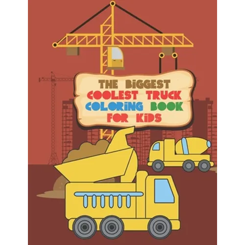 The Biggest Coolest Truck Coloring Book For Kids: For Boys And Girls That Think Trucks Are Cool - Fire, Food, Dump, Cement & More 40 Awesome Designs - Paperback