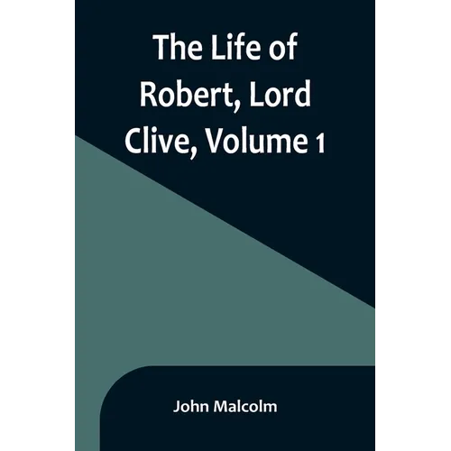 The Life of Robert, Lord Clive, Volume 1: Collected from the Family Papers Communicated by the Earl of Powis - Paperback