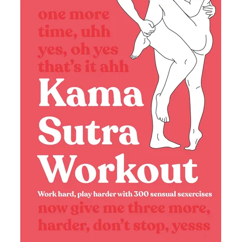 Kama Sutra Workout: Work Hard, Play Harder with 300 Sensual Sexercises - Paperback