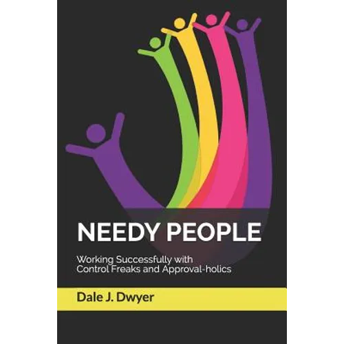 Needy People: Working Successfully with Control Freaks and Approval-holics - Paperback