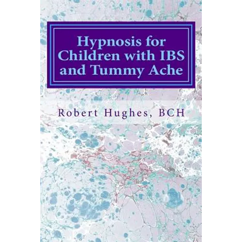 Hypnosis for Children with IBS and Tummy Ache: Treating Pediatric Functional Abdominal Pain with Hypnosis A Course in Advanced Hypnotherapy - Paperback