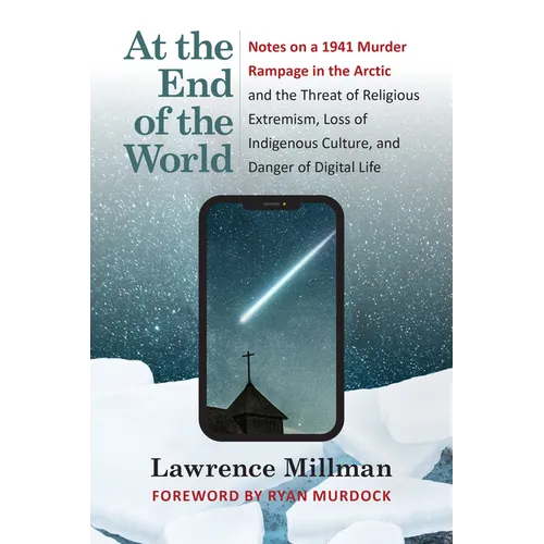 At the End of the World: Notes on a 1941 Murder Rampage in the Arctic and the Threat of Religious Extremism, Loss of Indigenous Culture, and Danger of - Paperback