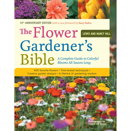 The Flower Gardener's Bible: A Complete Guide to Colorful Blooms All Season Long: 400 Favorite Flowers, Time-Tested Techniques, Creative Garden Design - Paperback