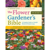 The Flower Gardener's Bible: A Complete Guide to Colorful Blooms All Season Long: 400 Favorite Flowers, Time-Tested Techniques, Creative Garden Design - Paperback
