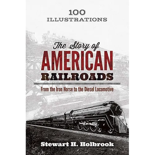 The Story of American Railroads: From the Iron Horse to the Diesel Locomotive - Paperback