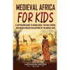 Medieval Africa for Kids: A Captivating Guide to Mansa Musa, the Mali Empire, and other African Civilizations of the Middle Ages - Hardcover